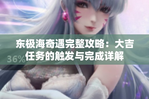 东极海奇遇完整攻略：大吉任务的触发与完成详解