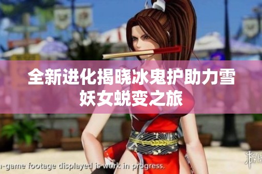 全新进化揭晓冰鬼护助力雪妖女蜕变之旅