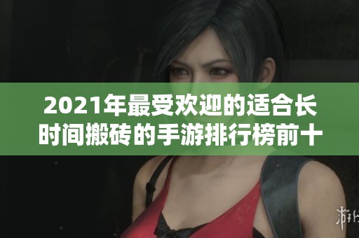 2021年最受欢迎的适合长时间搬砖的手游排行榜前十名