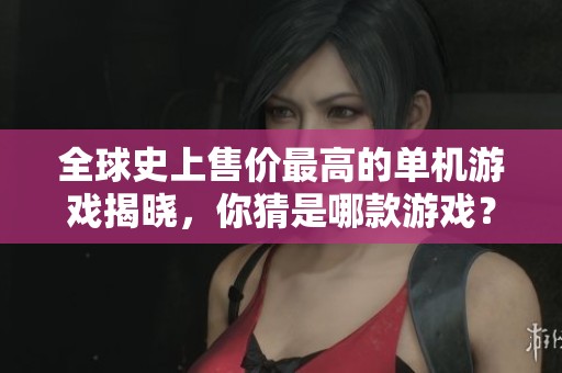 全球史上售价最高的单机游戏揭晓，你猜是哪款游戏？