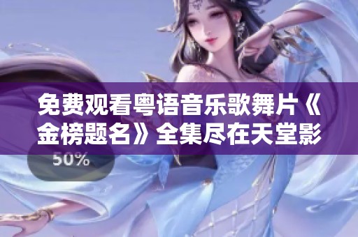 免费观看粤语音乐歌舞片《金榜题名》全集尽在天堂影视