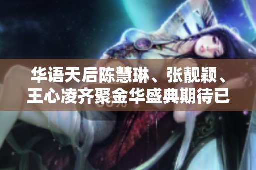 华语天后陈慧琳、张靓颖、王心凌齐聚金华盛典期待已久