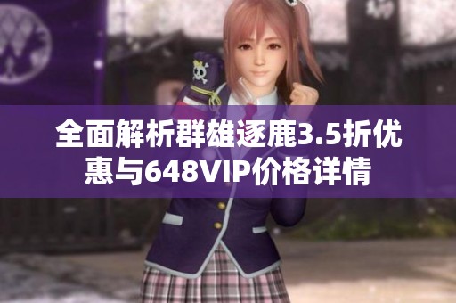 全面解析群雄逐鹿3.5折优惠与648VIP价格详情