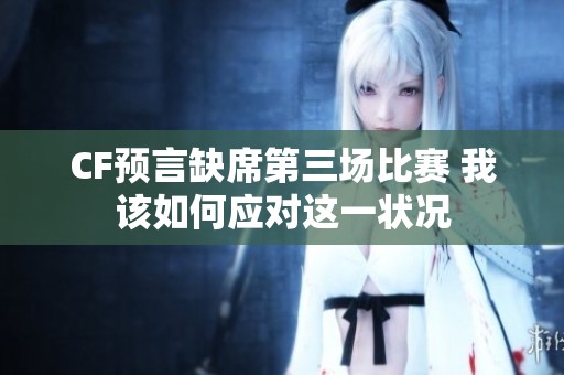 CF预言缺席第三场比赛 我该如何应对这一状况