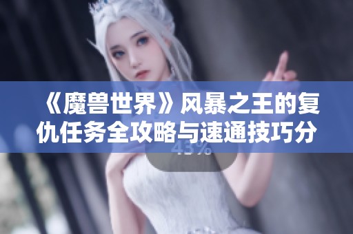 《魔兽世界》风暴之王的复仇任务全攻略与速通技巧分享