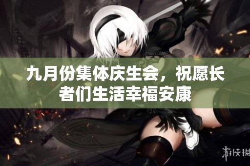 九月份集体庆生会，祝愿长者们生活幸福安康