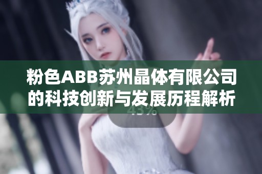 粉色ABB苏州晶体有限公司的科技创新与发展历程解析