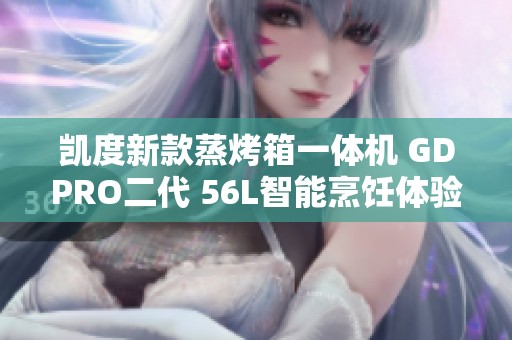 凯度新款蒸烤箱一体机 GDPRO二代 56L智能烹饪体验