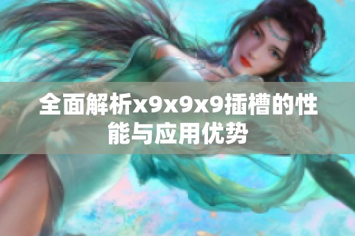 全面解析x9x9x9插槽的性能与应用优势