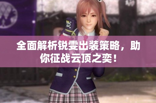全面解析锐雯出装策略，助你征战云顶之奕！