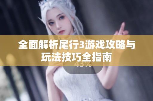 全面解析尾行3游戏攻略与玩法技巧全指南