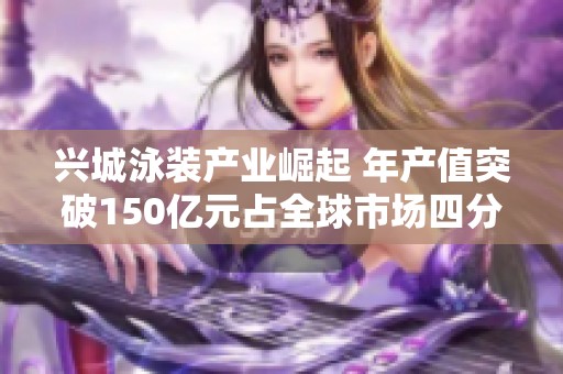 兴城泳装产业崛起 年产值突破150亿元占全球市场四分之一