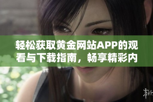 轻松获取黄金网站APP的观看与下载指南，畅享精彩内容