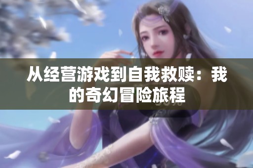 从经营游戏到自我救赎：我的奇幻冒险旅程