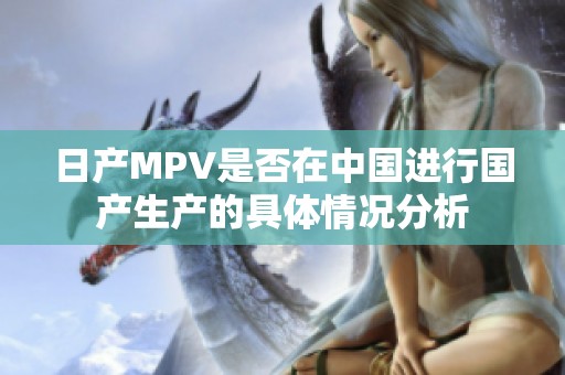 日产MPV是否在中国进行国产生产的具体情况分析