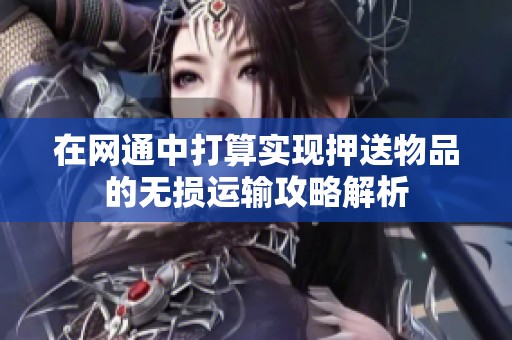 在网通中打算实现押送物品的无损运输攻略解析