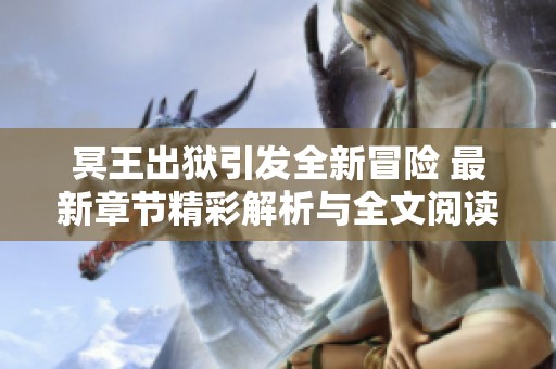 冥王出狱引发全新冒险 最新章节精彩解析与全文阅读推荐