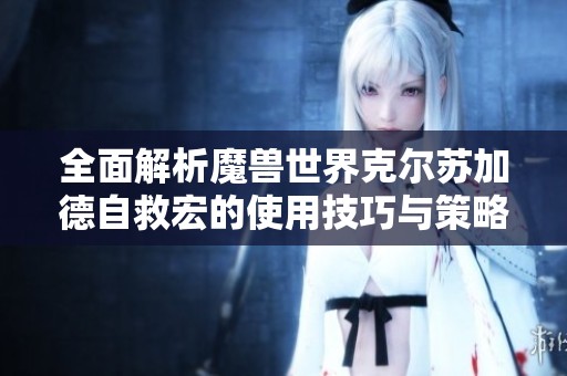 全面解析魔兽世界克尔苏加德自救宏的使用技巧与策略