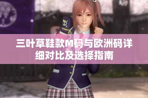 三叶草鞋款M码与欧洲码详细对比及选择指南