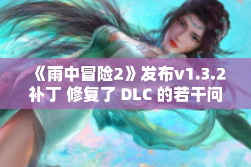 《雨中冒险2》发布v1.3.2补丁 修复了 DLC 的若干问题