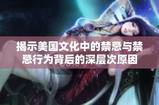 揭示美国文化中的禁忌与禁忌行为背后的深层次原因