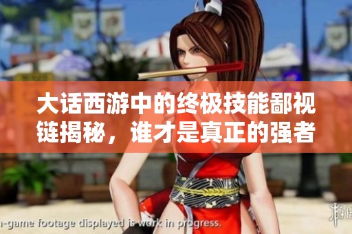 大话西游中的终极技能鄙视链揭秘，谁才是真正的强者