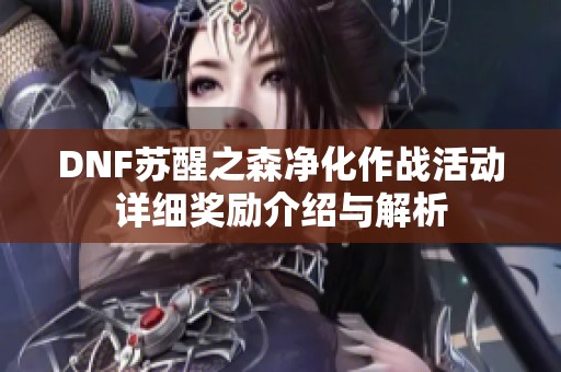 DNF苏醒之森净化作战活动详细奖励介绍与解析