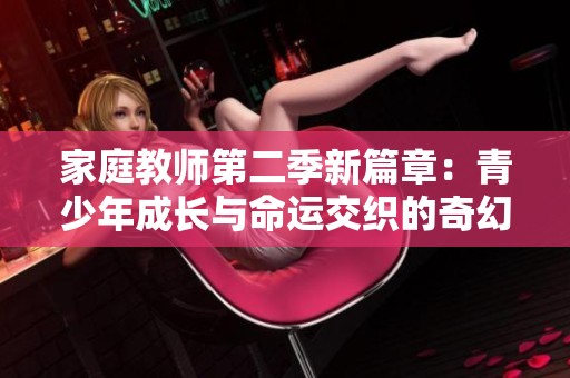家庭教师第二季新篇章：青少年成长与命运交织的奇幻冒险