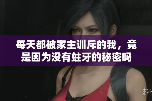 每天都被家主训斥的我，竟是因为没有蛀牙的秘密吗