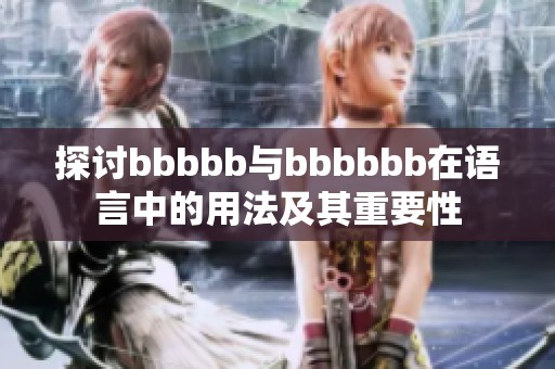 探讨bbbbb与bbbbbb在语言中的用法及其重要性