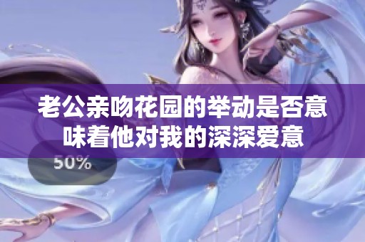 老公亲吻花园的举动是否意味着他对我的深深爱意