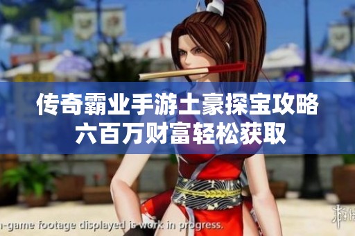 传奇霸业手游土豪探宝攻略 六百万财富轻松获取
