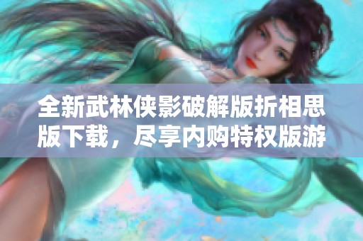 全新武林侠影破解版折相思版下载，尽享内购特权版游戏体验