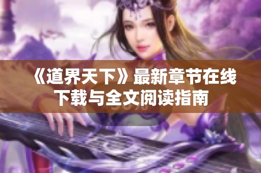 《道界天下》最新章节在线下载与全文阅读指南