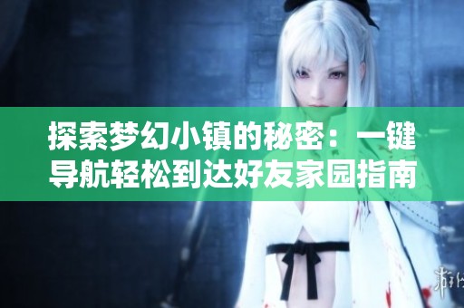 探索梦幻小镇的秘密：一键导航轻松到达好友家园指南