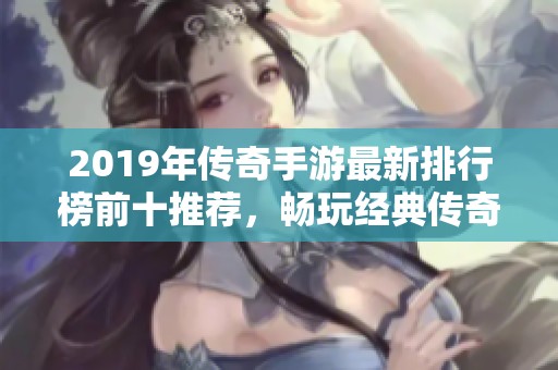 2019年传奇手游最新排行榜前十推荐，畅玩经典传奇游戏