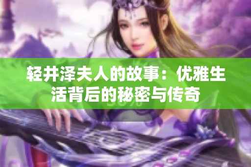 轻井泽夫人的故事：优雅生活背后的秘密与传奇