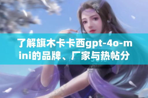 了解旗木卡卡西gpt-4o-mini的品牌、厂家与热帖分享