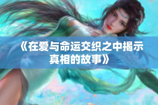 《在爱与命运交织之中揭示真相的故事》