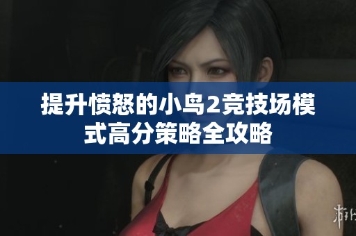 提升愤怒的小鸟2竞技场模式高分策略全攻略