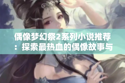 偶像梦幻祭2系列小说推荐：探索最热血的偶像故事与梦幻旅程
