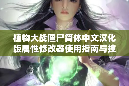 植物大战僵尸简体中文汉化版属性修改器使用指南与技巧分享