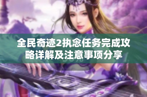 全民奇迹2执念任务完成攻略详解及注意事项分享