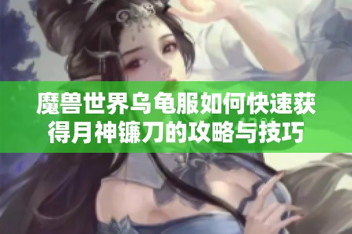魔兽世界乌龟服如何快速获得月神镰刀的攻略与技巧
