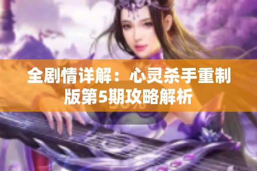 全剧情详解：心灵杀手重制版第5期攻略解析