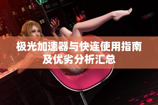 极光加速器与快连使用指南及优劣分析汇总