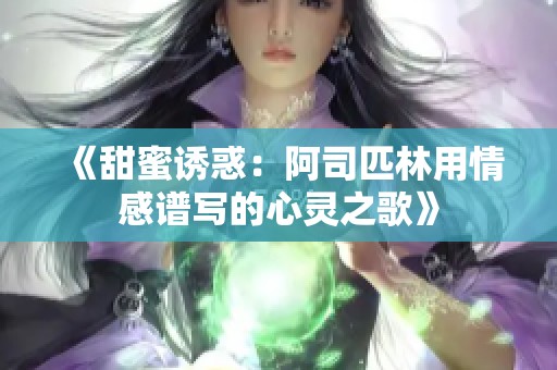 《甜蜜诱惑：阿司匹林用情感谱写的心灵之歌》