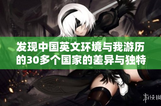 发现中国英文环境与我游历的30多个国家的差异与独特之处