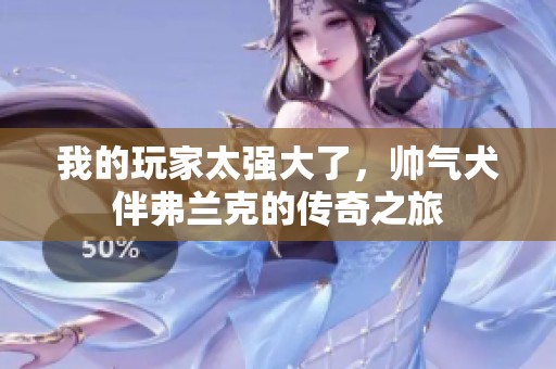 我的玩家太强大了，帅气犬伴弗兰克的传奇之旅