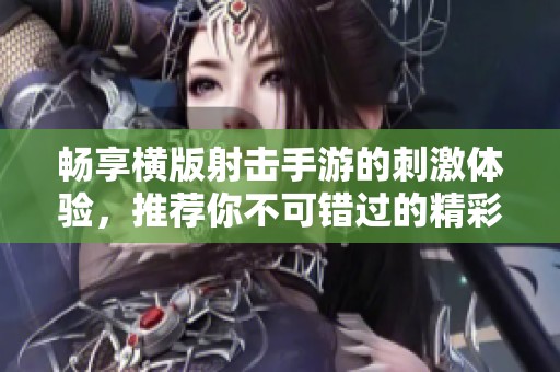 畅享横版射击手游的刺激体验，推荐你不可错过的精彩游戏